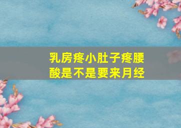 乳房疼小肚子疼腰酸是不是要来月经