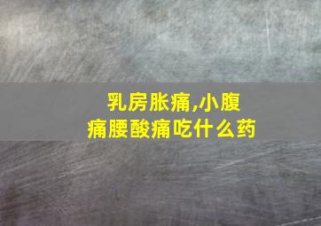 乳房胀痛,小腹痛腰酸痛吃什么药