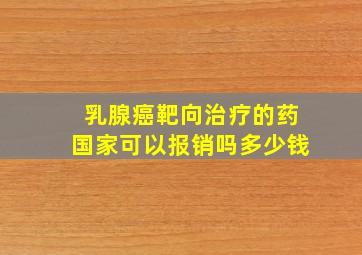 乳腺癌靶向治疗的药国家可以报销吗多少钱