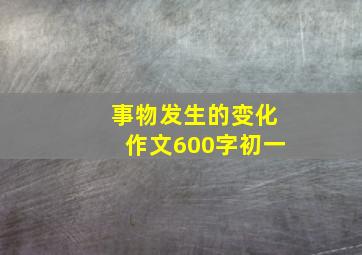 事物发生的变化作文600字初一