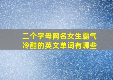 二个字母网名女生霸气冷酷的英文单词有哪些