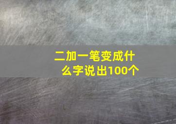 二加一笔变成什么字说出100个