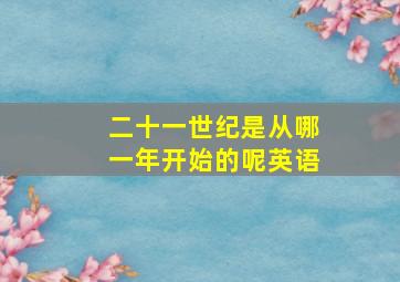 二十一世纪是从哪一年开始的呢英语