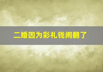 二婚因为彩礼钱闹翻了