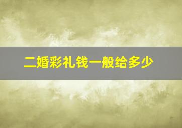 二婚彩礼钱一般给多少