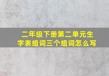 二年级下册第二单元生字表组词三个组词怎么写