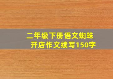 二年级下册语文蜘蛛开店作文续写150字