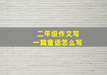 二年级作文写一篇童话怎么写