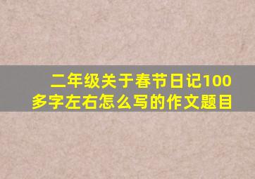 二年级关于春节日记100多字左右怎么写的作文题目