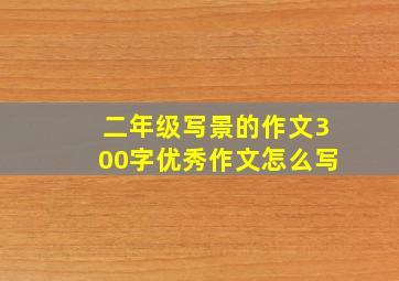 二年级写景的作文300字优秀作文怎么写