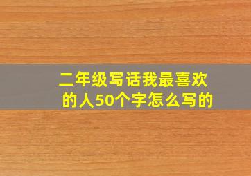 二年级写话我最喜欢的人50个字怎么写的