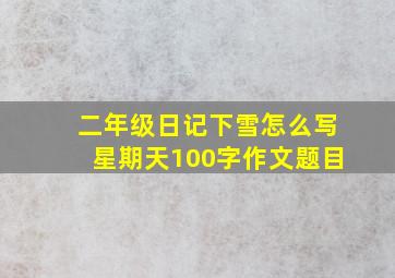 二年级日记下雪怎么写星期天100字作文题目