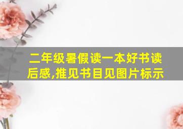 二年级暑假读一本好书读后感,推见书目见图片标示