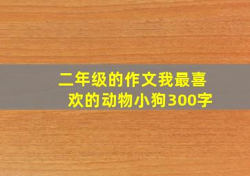 二年级的作文我最喜欢的动物小狗300字