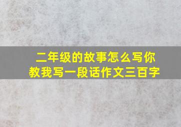 二年级的故事怎么写你教我写一段话作文三百字