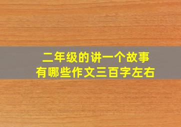 二年级的讲一个故事有哪些作文三百字左右