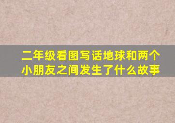 二年级看图写话地球和两个小朋友之间发生了什么故事