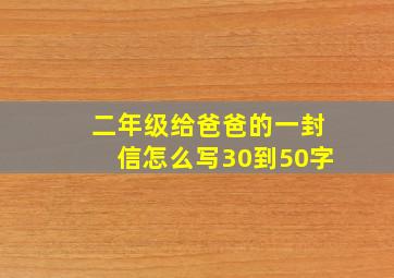 二年级给爸爸的一封信怎么写30到50字