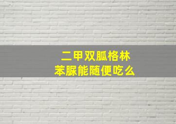 二甲双胍格林苯脲能随便吃么