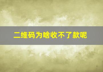 二维码为啥收不了款呢