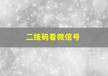 二维码看微信号