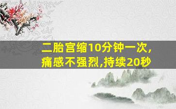 二胎宫缩10分钟一次,痛感不强烈,持续20秒