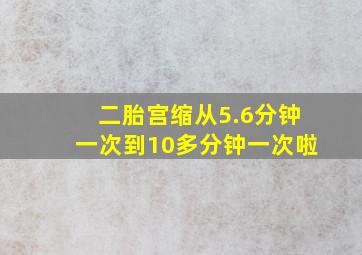 二胎宫缩从5.6分钟一次到10多分钟一次啦