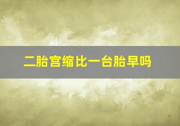 二胎宫缩比一台胎早吗