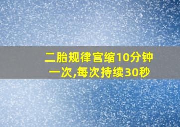 二胎规律宫缩10分钟一次,每次持续30秒