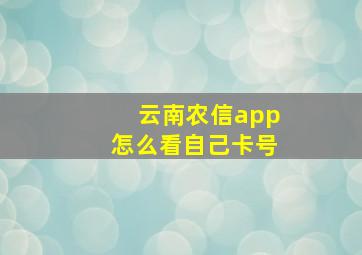 云南农信app怎么看自己卡号