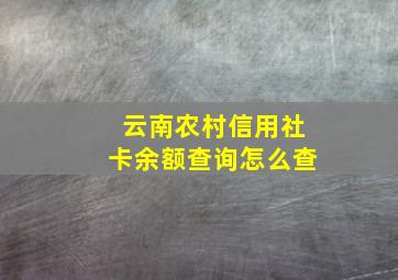 云南农村信用社卡余额查询怎么查