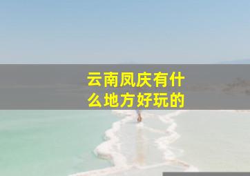 云南凤庆有什么地方好玩的