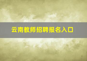 云南教师招聘报名入口