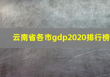 云南省各市gdp2020排行榜