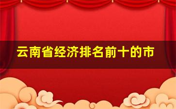 云南省经济排名前十的市