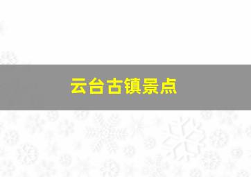 云台古镇景点