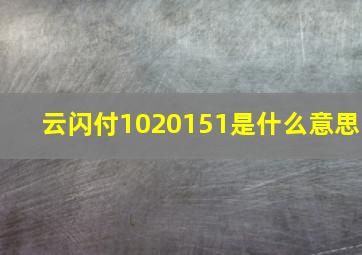 云闪付1020151是什么意思