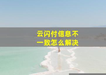 云闪付信息不一致怎么解决