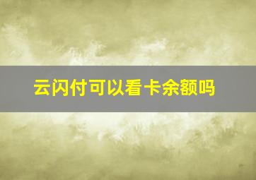 云闪付可以看卡余额吗