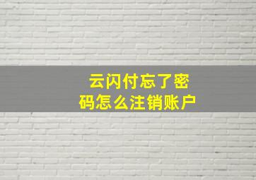 云闪付忘了密码怎么注销账户