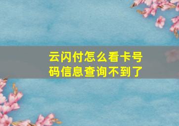 云闪付怎么看卡号码信息查询不到了