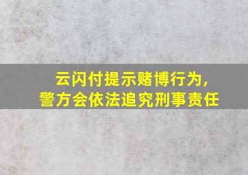 云闪付提示赌博行为,警方会依法追究刑事责任