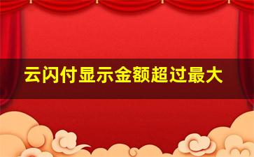 云闪付显示金额超过最大