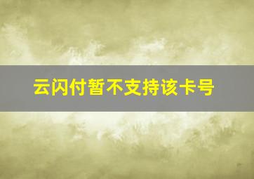 云闪付暂不支持该卡号