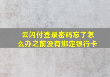 云闪付登录密码忘了怎么办之前没有绑定银行卡