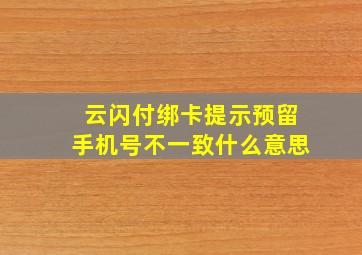 云闪付绑卡提示预留手机号不一致什么意思