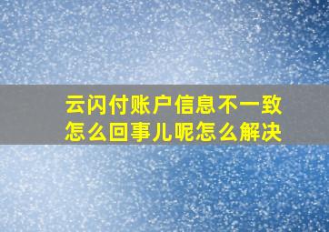 云闪付账户信息不一致怎么回事儿呢怎么解决