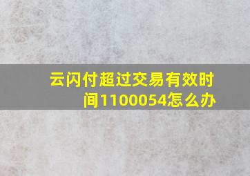 云闪付超过交易有效时间1100054怎么办