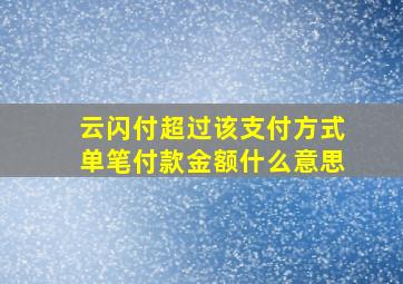 云闪付超过该支付方式单笔付款金额什么意思