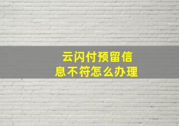 云闪付预留信息不符怎么办理